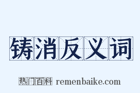 铸消反义词是什么意思的图片